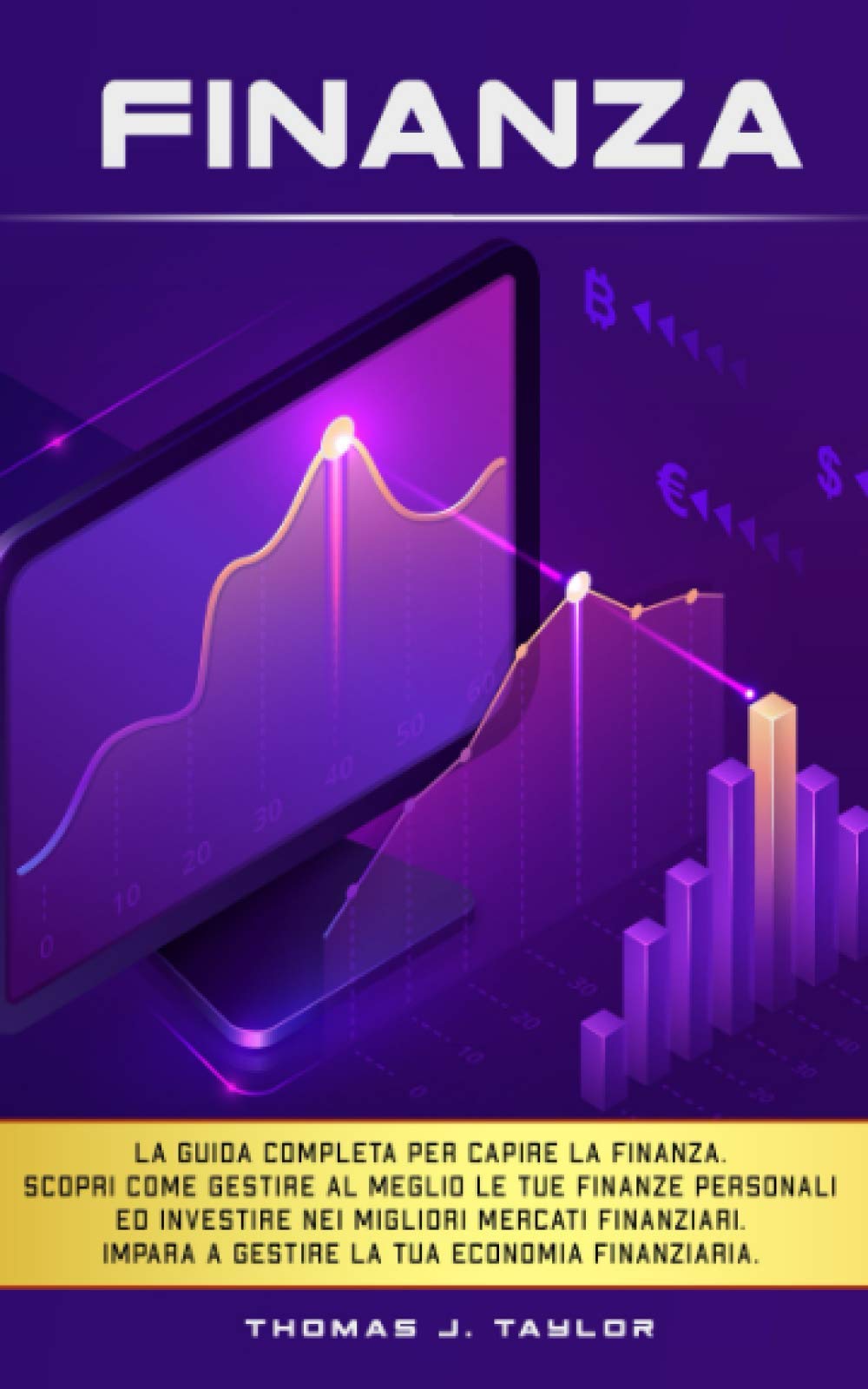 FINANZA: La guida completa per capire la finanza. Scopri come gestire al meglio le tue finanze personali ed investire nei migliori mercati finanziari. Impara a gestire la tua economia finanziaria. Business, Finance & Career