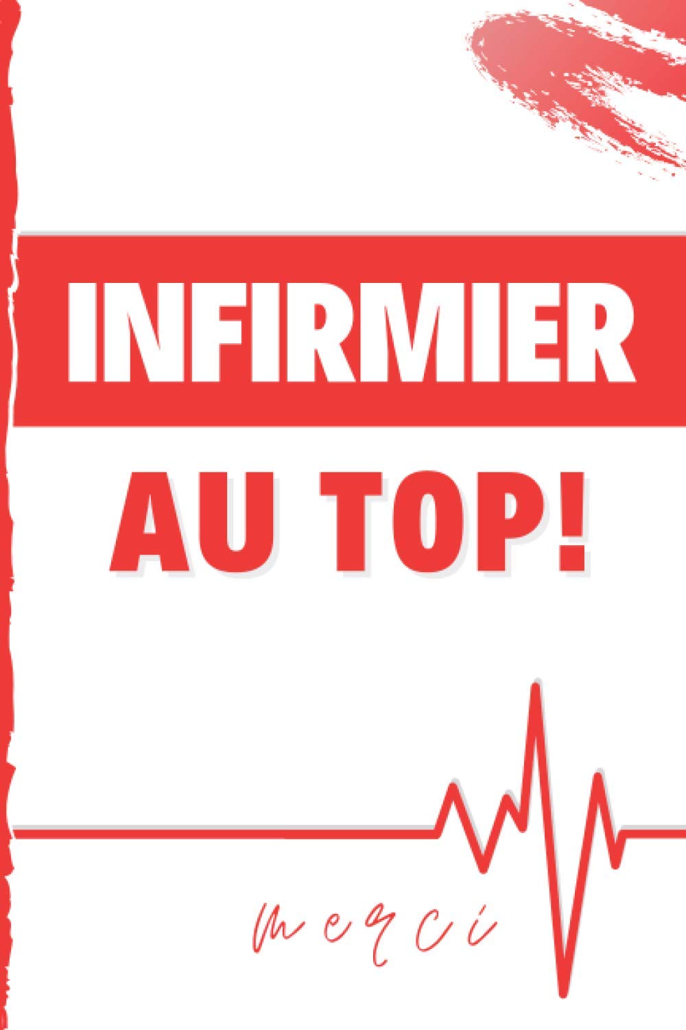 Infirmier au Top ! Merci: Carnet de notes ligné | Format A5 | Cahier journal idéal pour offrir aux soignants | Idée cadeau pour faire plaisir et dire ... libéral ou en hôpital | 100 pages avec lignes book