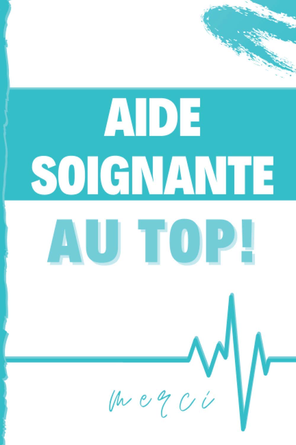 Aide Soignante au Top ! Merci: Carnet de notes ligné | Format A5 | Cahier journal idéal pour offrir aux soignants | Idée cadeau pour faire plaisir et ... hôpital ou à domicile | 100 pages avec lignes book