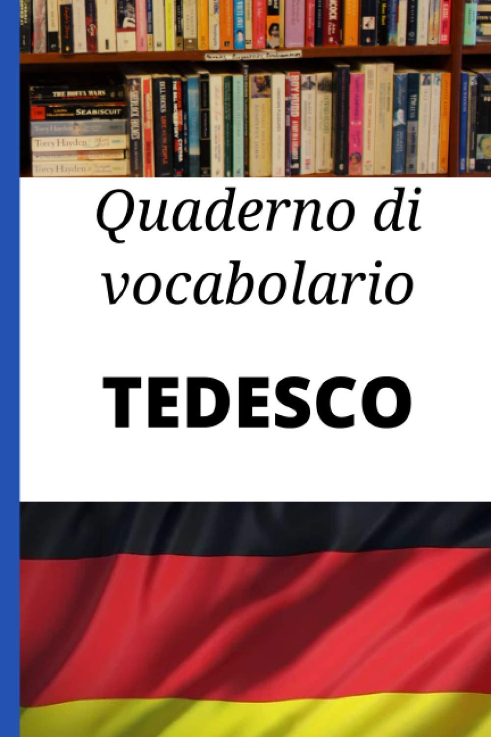 quaderno di vocabolario tedesco: Taccuino di vocabolario Italiano Tedesco; Regalo perfetto per imparare rapidamente il tedesco Foreign Languages ​​& Dictionaries