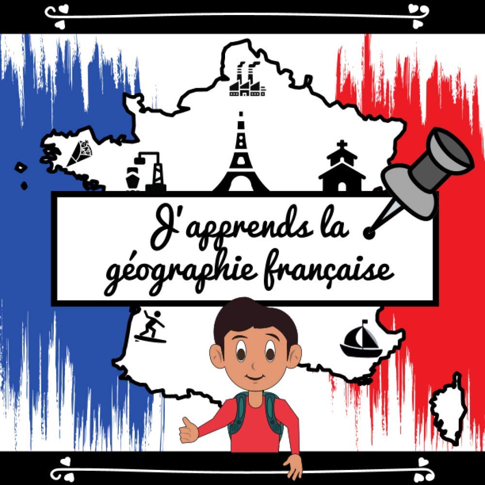 J'APPRENDS LA GEOGRAPHIE FRANCAISE: Cahier d'activité pour les enfants à partir de 6 ans | Leçons et exercices pour apprendre les régions, villes, fleuves, montagnes... | Format 21cm X 21cm book