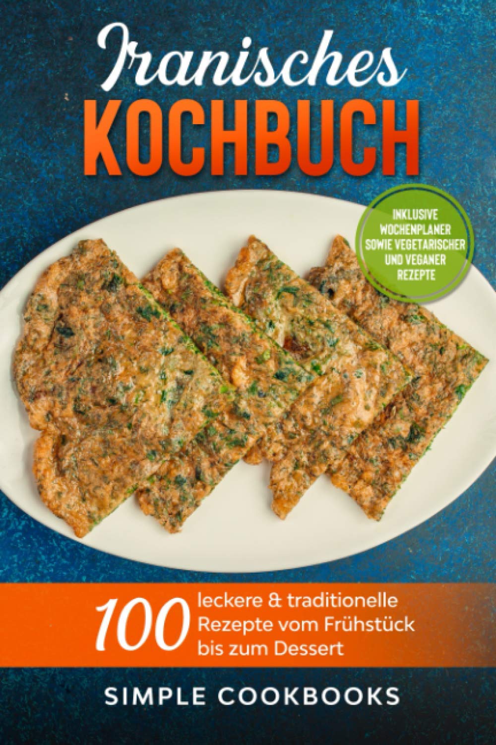 Iranisches Kochbuch: 100 leckere & traditionelle Rezepte vom Frühstück bis zum Dessert - Inklusive Wochenplaner sowie vegetarischer und veganer Rezepte Cooking & Enjoying