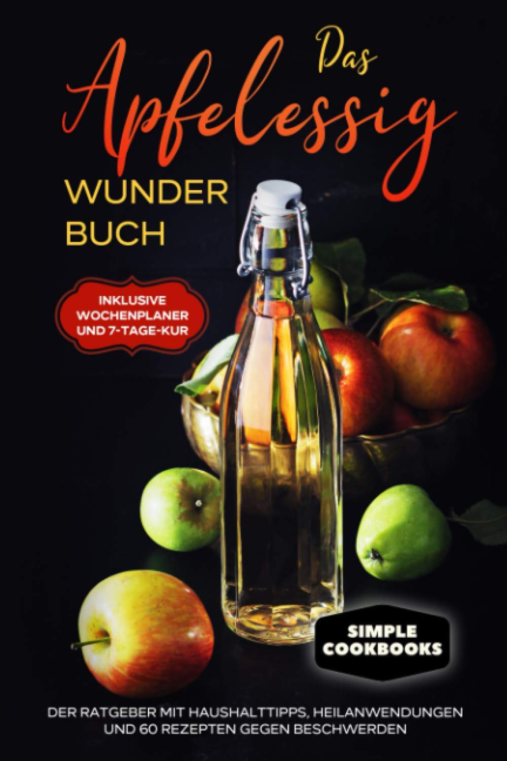 Das Apfelessig Wunder Buch: Der Ratgeber mit Haushalttipps, Heilanwendungen und 60 Rezepten gegen Beschwerden - Inklusive Wochenplaner und 7-Tage-Kur Cooking & Enjoying
