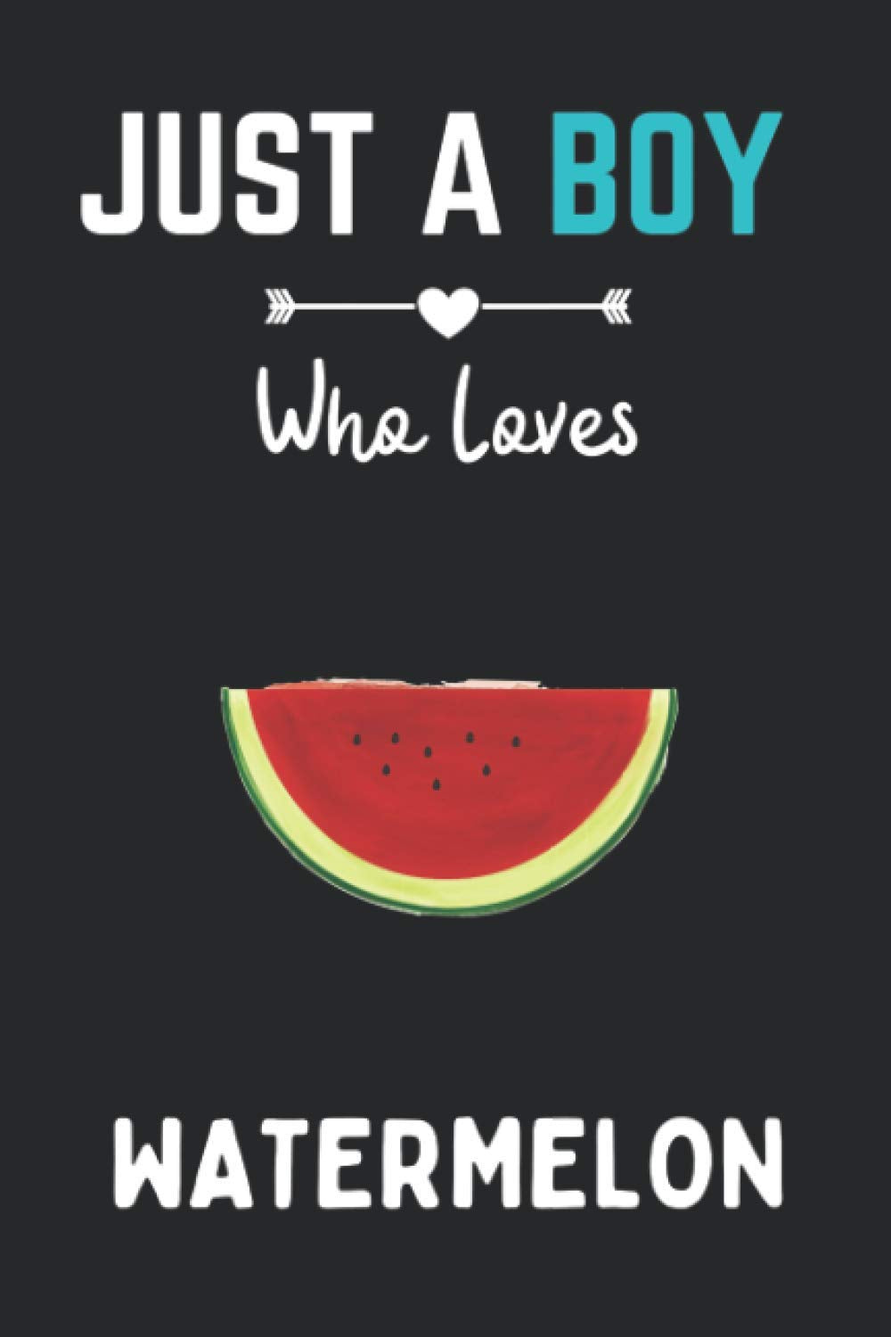 Just A Boy Who Loves Watermelon Notebook: Notebook Gift For Watermelon Lovers.Gift Idea For Valentine Day/Birthday,Matte Finish , 6 x 9 Inches , 120 Blank Lined Pages, Watermelon Notebook Essays & Short Stories