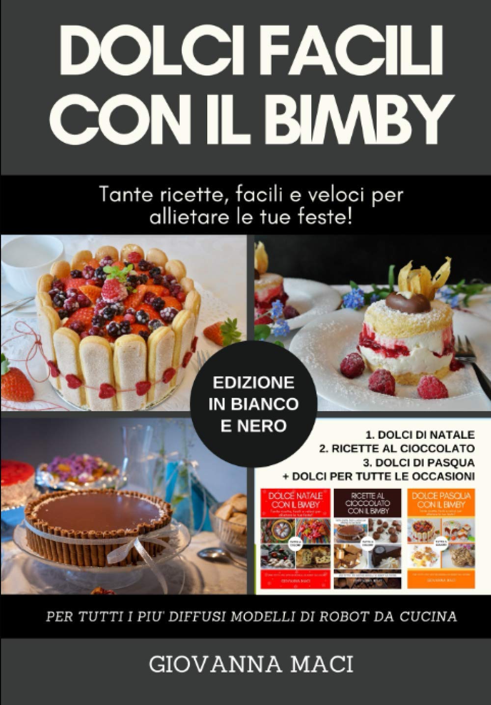 DOLCI FACILI CON IL BIMBY (B&W): 3 LIBRI IN UNO: tante ricette facili e veloci per allietare le tue feste: dolci di Natale, dolci al cioccolato, dolci di Pasqua, dolci per ogni occasione! Cooking & Enjoying