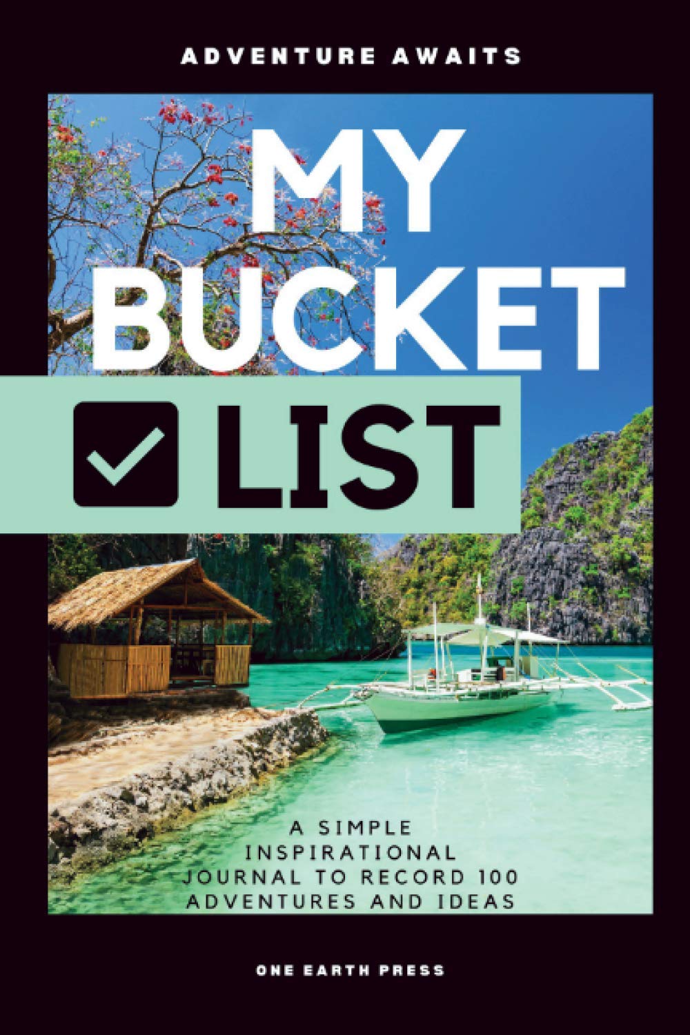 My Bucket List: Adventure Awaits - A Simple Inspirational Journal to Record 100 Adventures and Ideas: A Blank Bucket List Book for Your Top 100 Goals Lifestyle