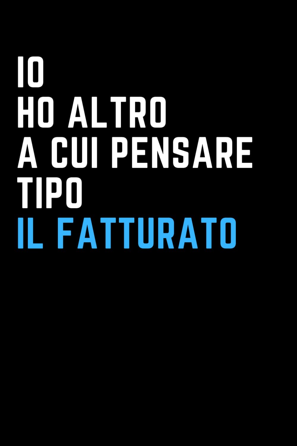 Io ho altro a cui pensare Tipo il fatturato: Quaderno a linee con frase divertente. Regalo scherzo per collega, amico, amica , capo . Ideale per lavoro, ufficio smart working o evento book