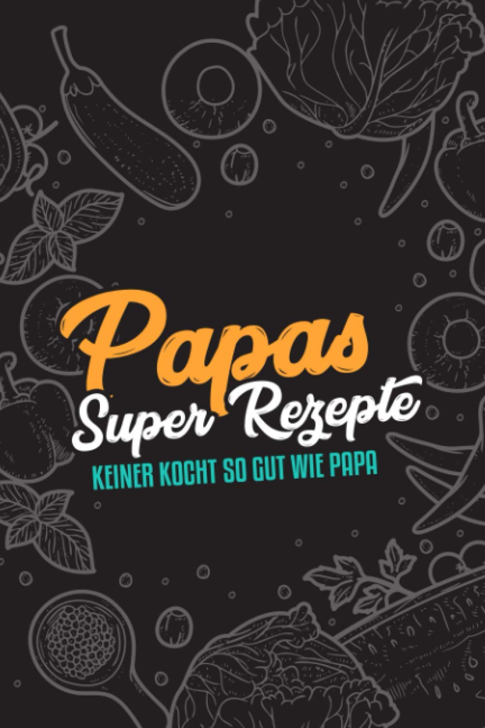 Premium Kochbuch zum selbst schreiben - Papa`s Super Rezepte - A5 - Mit Vorlagen zum selber gestalten und ausfüllen. Dein eigenes DIY Rezeptbuch. Geschenk für Männer und Frauen. - ca. 128 Seiten Cooking & Enjoying