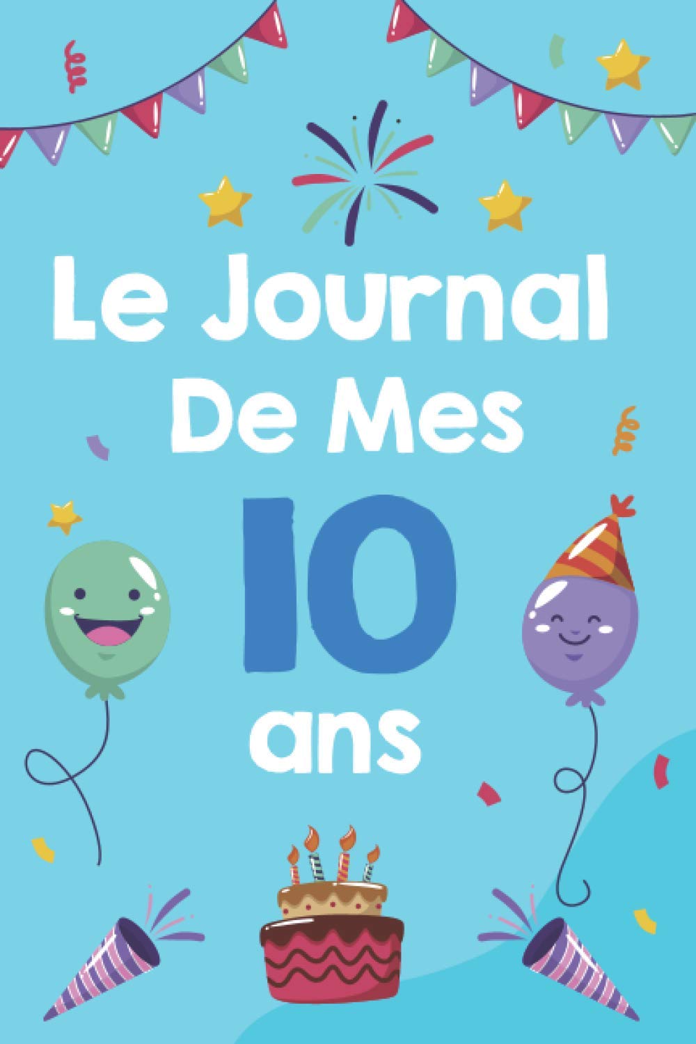 Le Journal de Mes 10 ans: Carnet Edtion: Un journal intime pour l'année de ses 10 ans! Pour les Beaux Souvenirs Carnet de Notes et dessin, Journal intime, Joli Cadeau pour 10 ans book