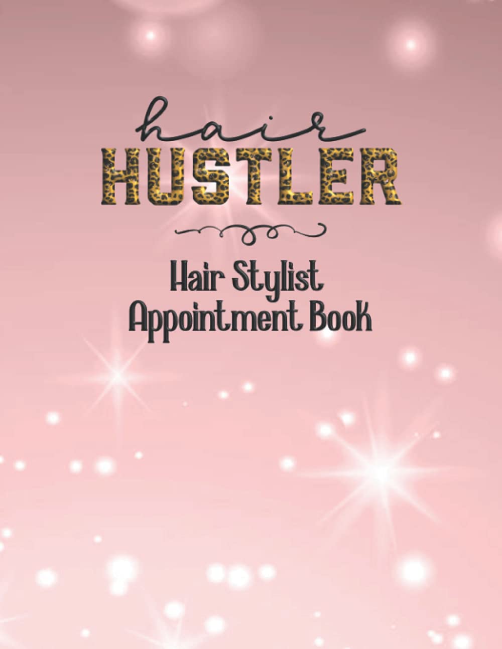 Hair Hustler - Hair Stylist Appointment Book: Dated 2021 Beautician Scheduling Planner with Yearly Overviews, Client Lists, and Daily Schedules Business, Finance & Career