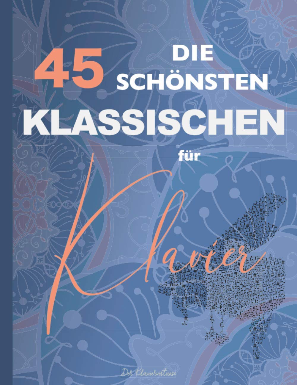 Die 45 Schönsten Klassischen für Klavier: Chopin, Bach, Mozart, Beethoven, Mendelssohn, Wagner, Liszt, Schumann, Debussy, Tschaikowski, Schubert, Strauss, Brahms, Grieg Sheet Music