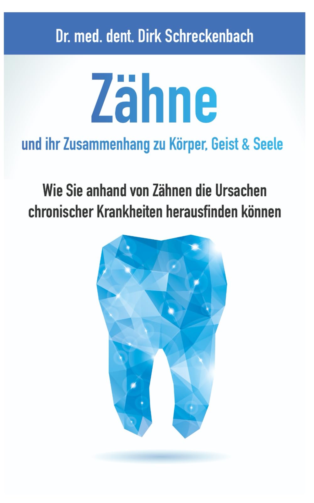 Zähne und ihr Zusammenhang zu Körper, Geist & Seele: Wie Sie anhand von Zähnen die Ursachen chronischer Krankheiten herausfinden können Medicine