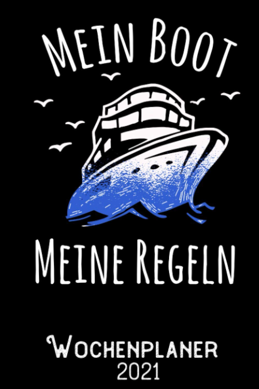 Mein Boot meine Regeln - Wochenplaner 2020: DIN A5 Kalender / Terminplaner / Wochenplaner 2021 12 Monate: Januar 2021 bis Dezember 2021 - Jede Woche auf 2 Seiten Books