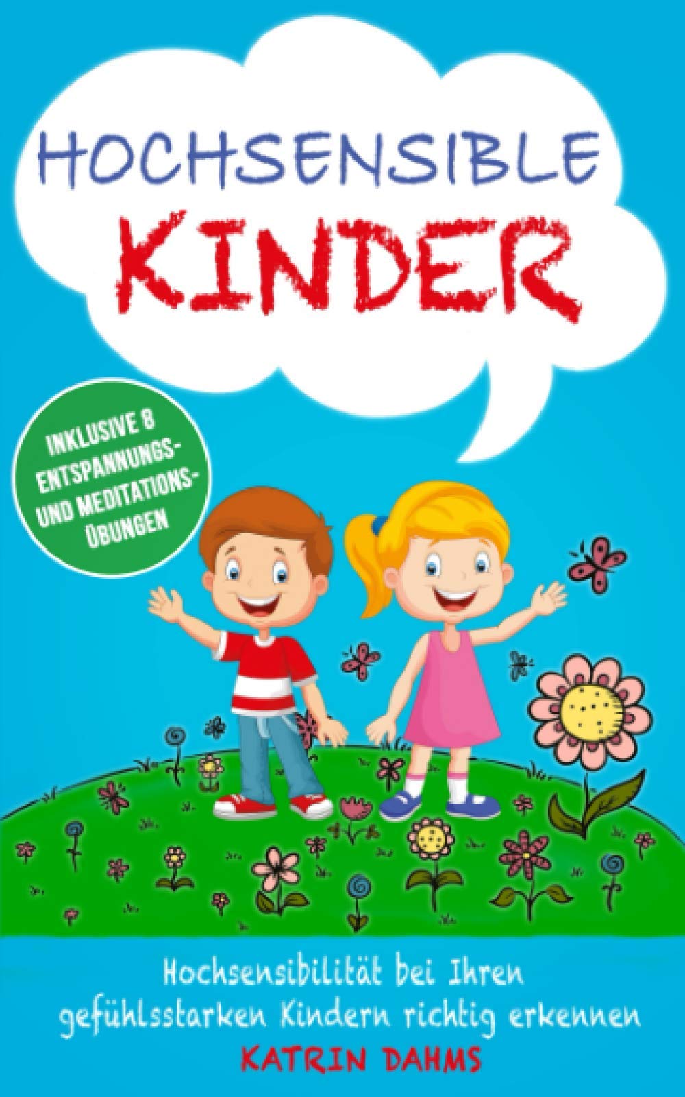 Hochsensible Kinder: Hochsensibilität bei Ihren gefühlsstarken Kindern richtig erkennen - Unterstützen Sie gezielt mit diesen praxiserprobten Methoden die Entwicklung Ihres Kindes Parents & Children