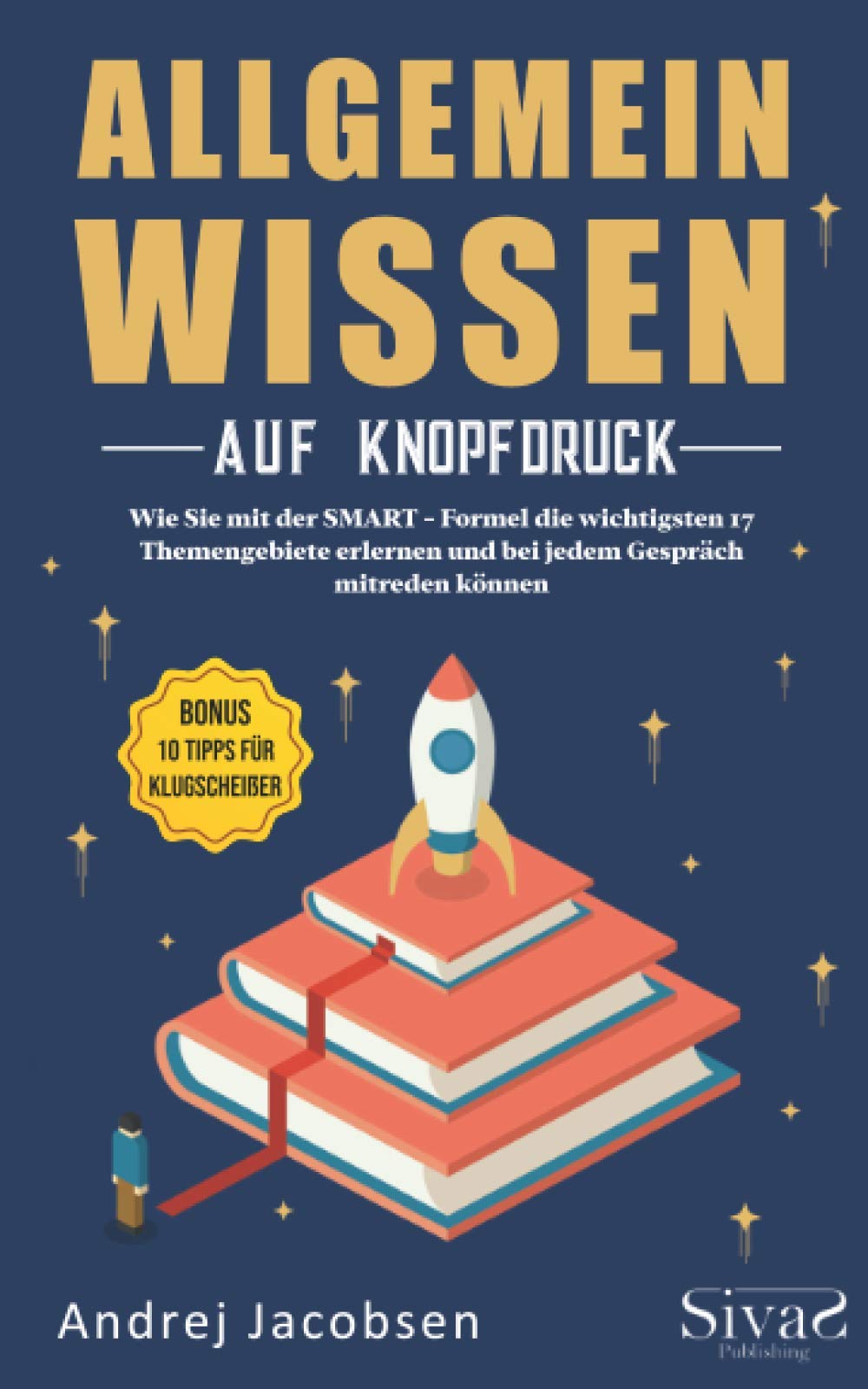 Allgemeinwissen auf Knopfdruck: Wie Sie mit der SMART - Formel die wichtigsten 17 Themengebiete erlernen und bei jedem Gespräch mitreden können Reference Books