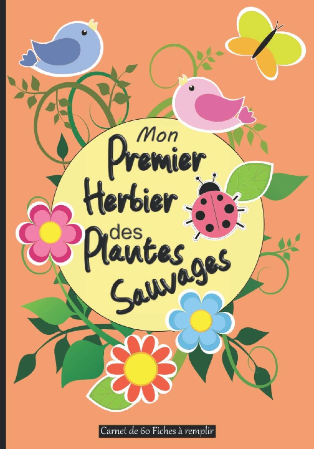 Mon Premier Herbier des Plantes Sauvages Carnet de 60 Fiches à remplir: Cahier à compléter et personnaliser pour noter, identifier et coller vos ... adulte ado amoureux amoureuse de la nature book