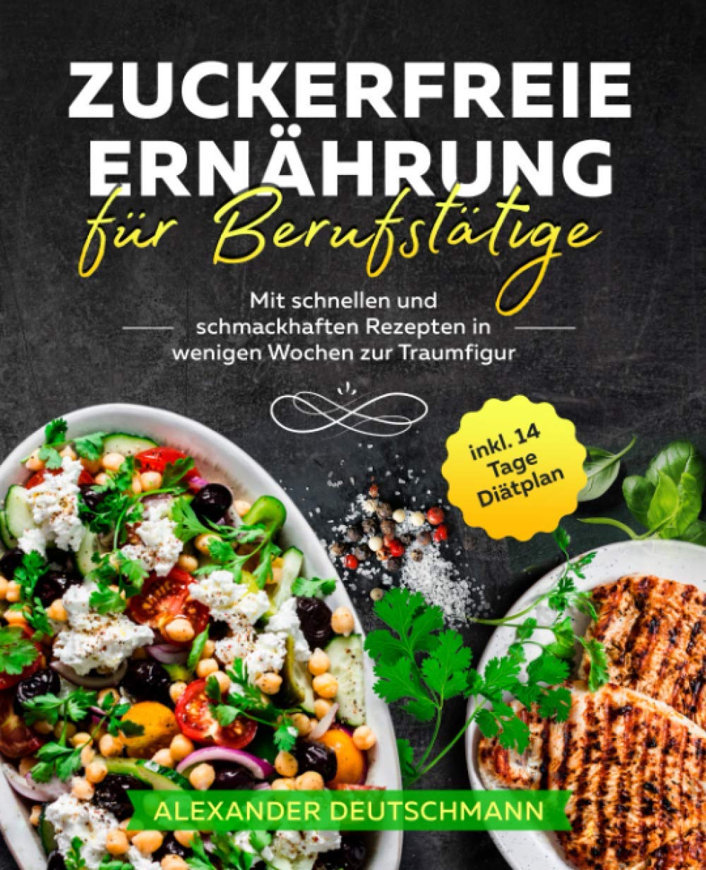 Zuckerfreie Ernährung für Berufstätige: Mit schnellen und schmackhaften Rezepten in wenigen Wochen zur Traumfigur inkl. 14 Tage Diätplan Arts & Music