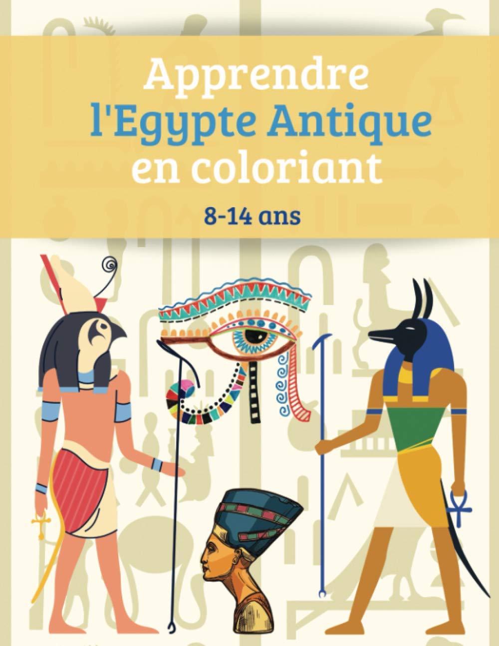 Apprendre l'Egypte Antique en coloriant 8-14 ans: Cahier de coloriages pédagogiques sur l'Ancienne Egypte avec 8 leçons thématiques et 50 illustrations à colorier (Un jeu d'enfant) Non-fiction