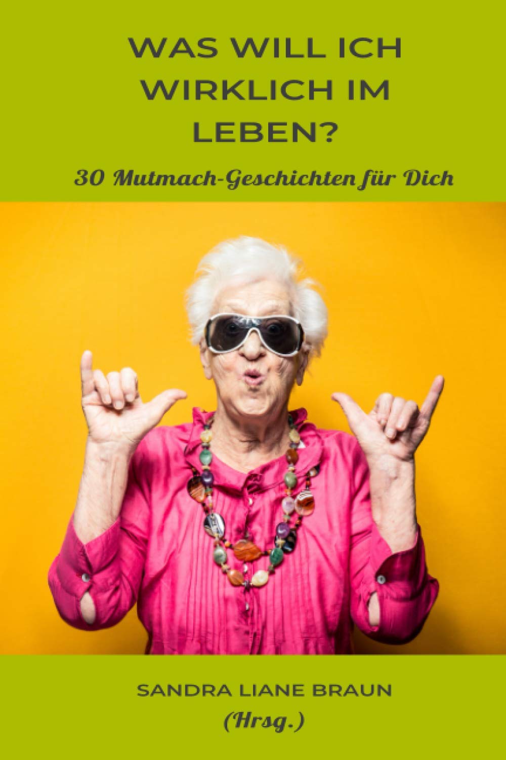 Was will ich wirklich im Leben?: 30 Mutmach-Geschichten für Dich Business, Finance & Career