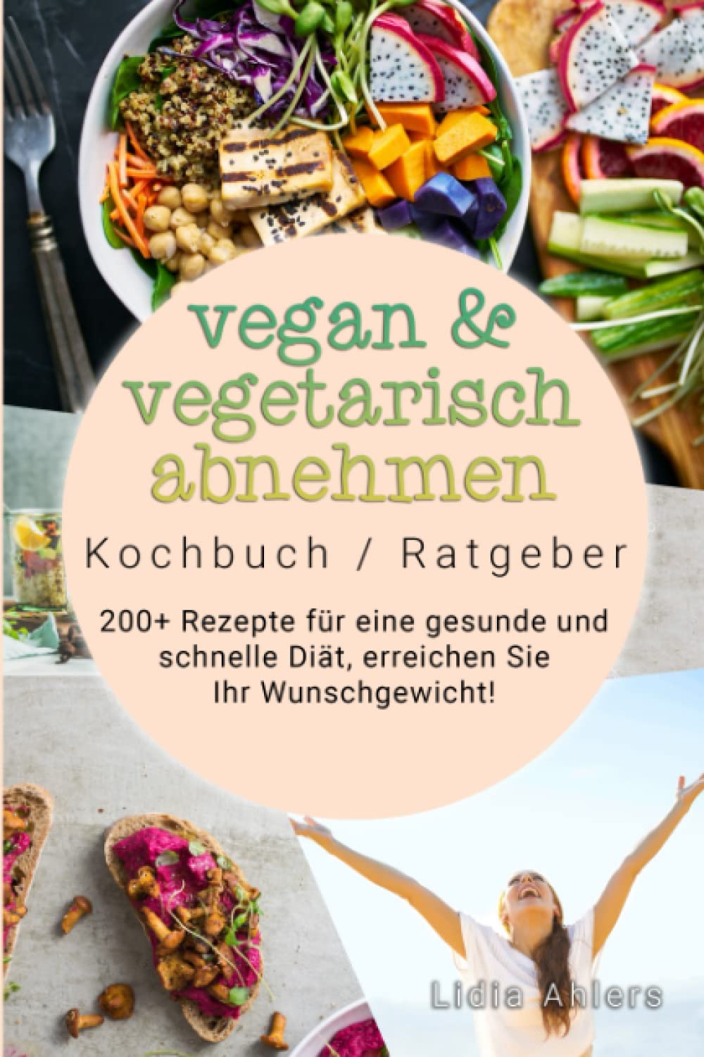 Vegan & Vegetarisch abnehmen Kochbuch / Ratgeber: 200+ Rezepte für eine gesunde und schnelle Diät, erreichen Sie Ihr Wunschgewicht! Health, Nutrition & Fitness