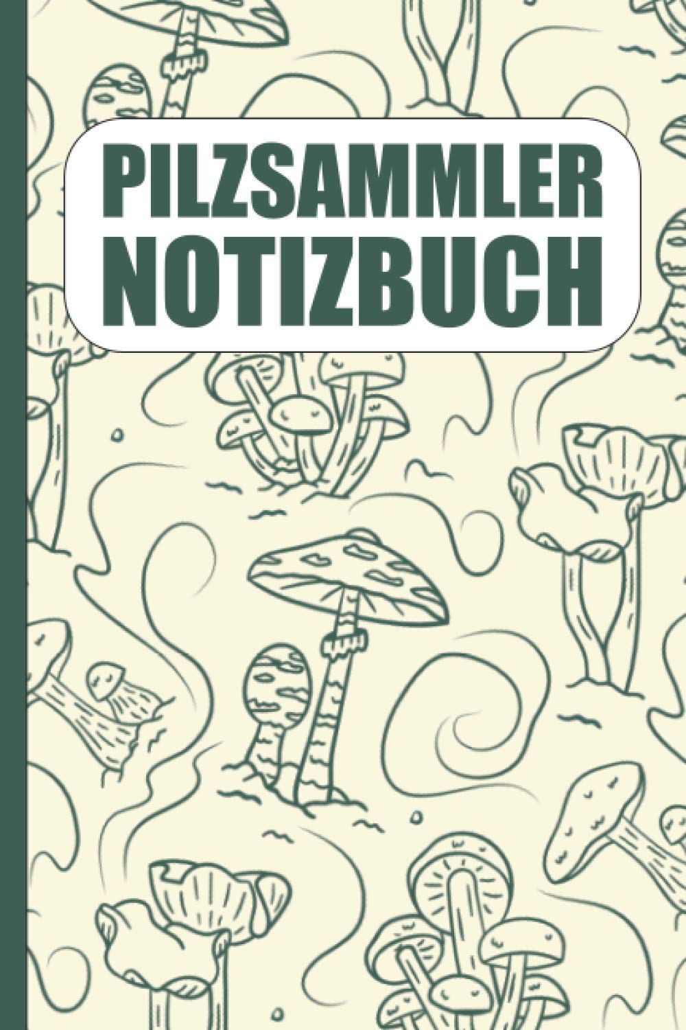 Pilzsammler Notizbuch: Pilzsammler Logbuch I Pilze Buch I Für Pilz Anfänger und Profis I Gehört zu jeder Pilzsammler Ausrüstung I Das ideale Geschenk für jeden der gerne Pilze sammelt Mathematics