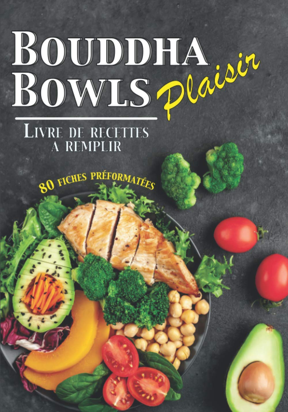Bouddha Bowls Plaisir: Livre de recette à remplir⎪80 fiches préformatées ⎪Bowlcake Poke Bowl et toutes vos recettes Bowl⎪Grande format Health, Nutrition & Fitness