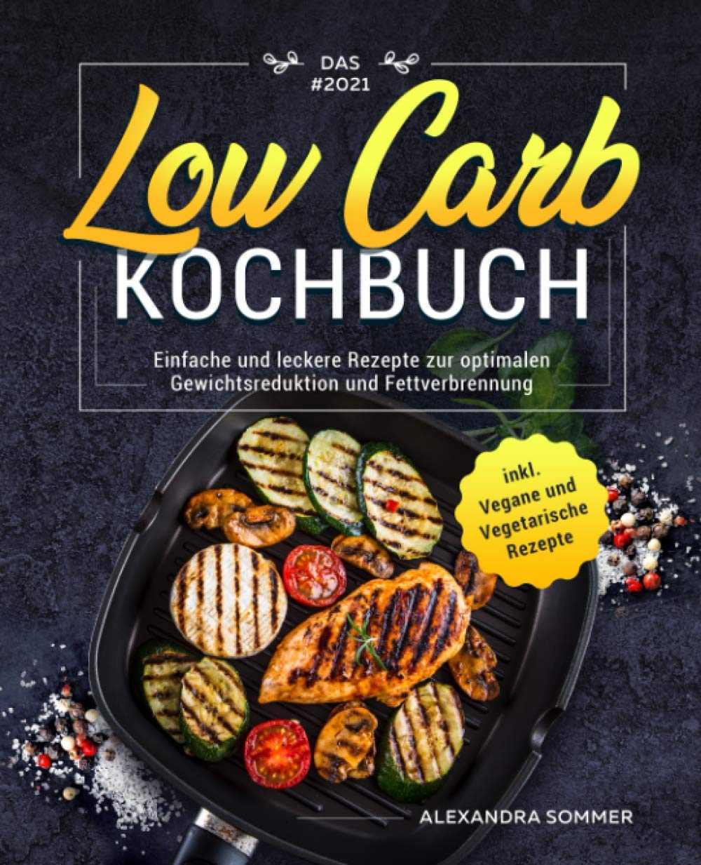 Das #2021 Low Carb Kochbuch: Einfache und leckere Rezepte zur optimalen Gewichtsreduktion und Fettverbrennung inkl. Vegane und Vegetarische Rezepte book