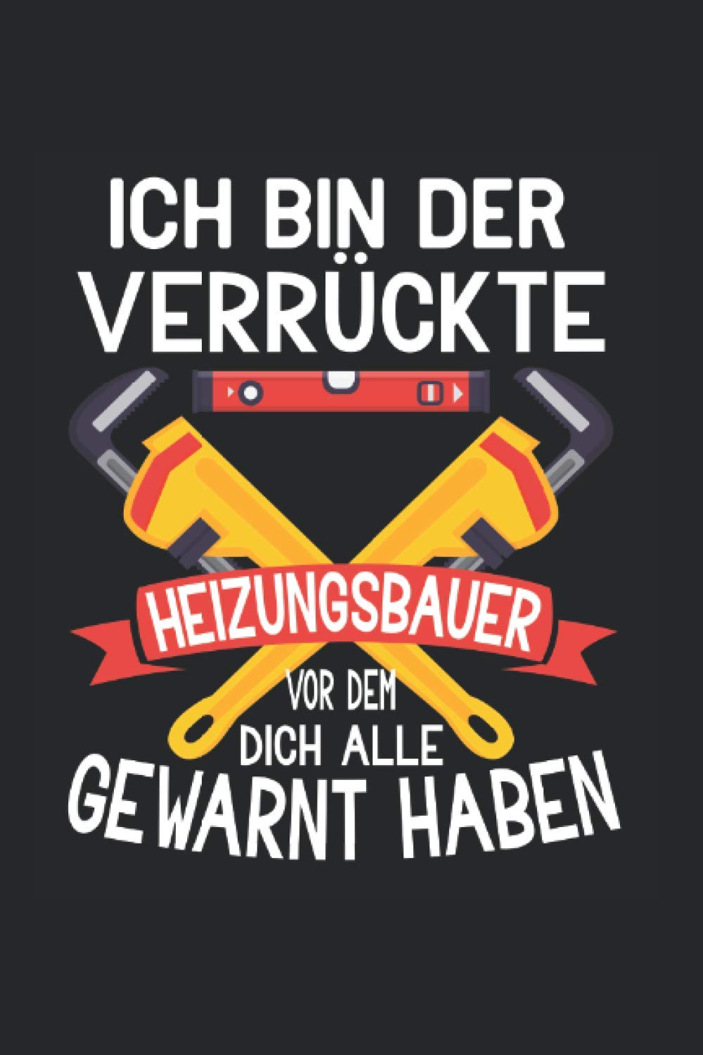 Ich Bin Der Verrückte Heizungsbauer Gas Wasser Klemptner: Notizbuch 7x9 Books