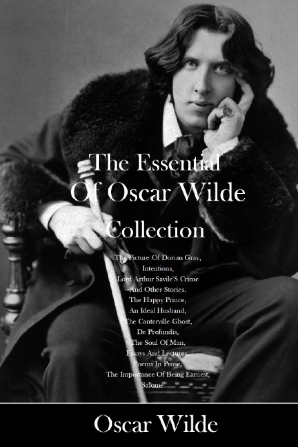 The Essential Of Oscar Wilde Collection: The Picture Of Dorian Gray, Intentions, Lord Arthur Savile'S Crime And Other Stories. The Happy Prince, An ... Of Man, Essays And Lectures, Poems In Prose Classics