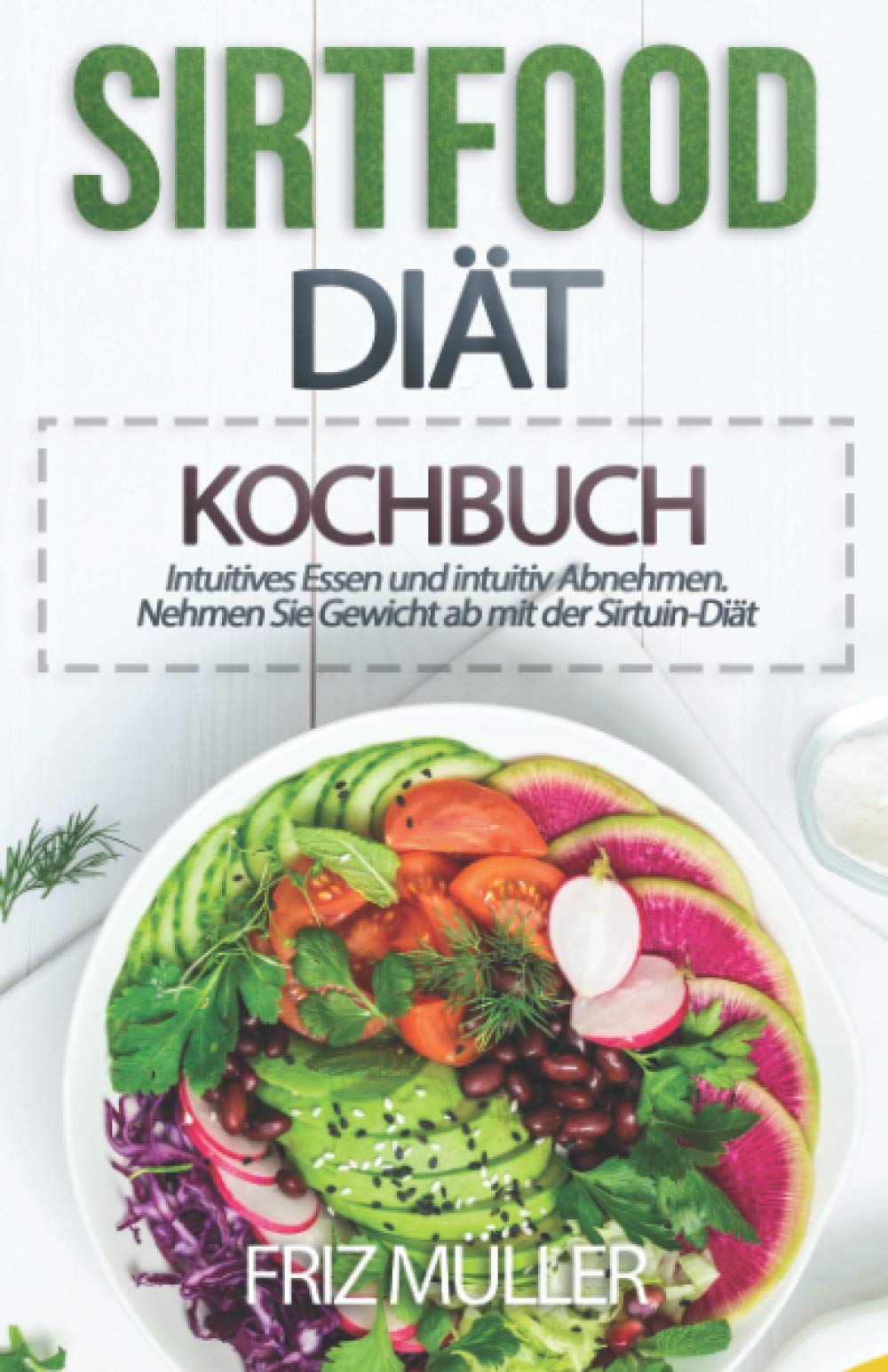 Sirtfood Diät Kochbuch: Intuitives Essen und intuitiv Abnehmen. Nehmen Sie Gewicht ab mit der Sirtuin-Diät Health, Nutrition & Fitness