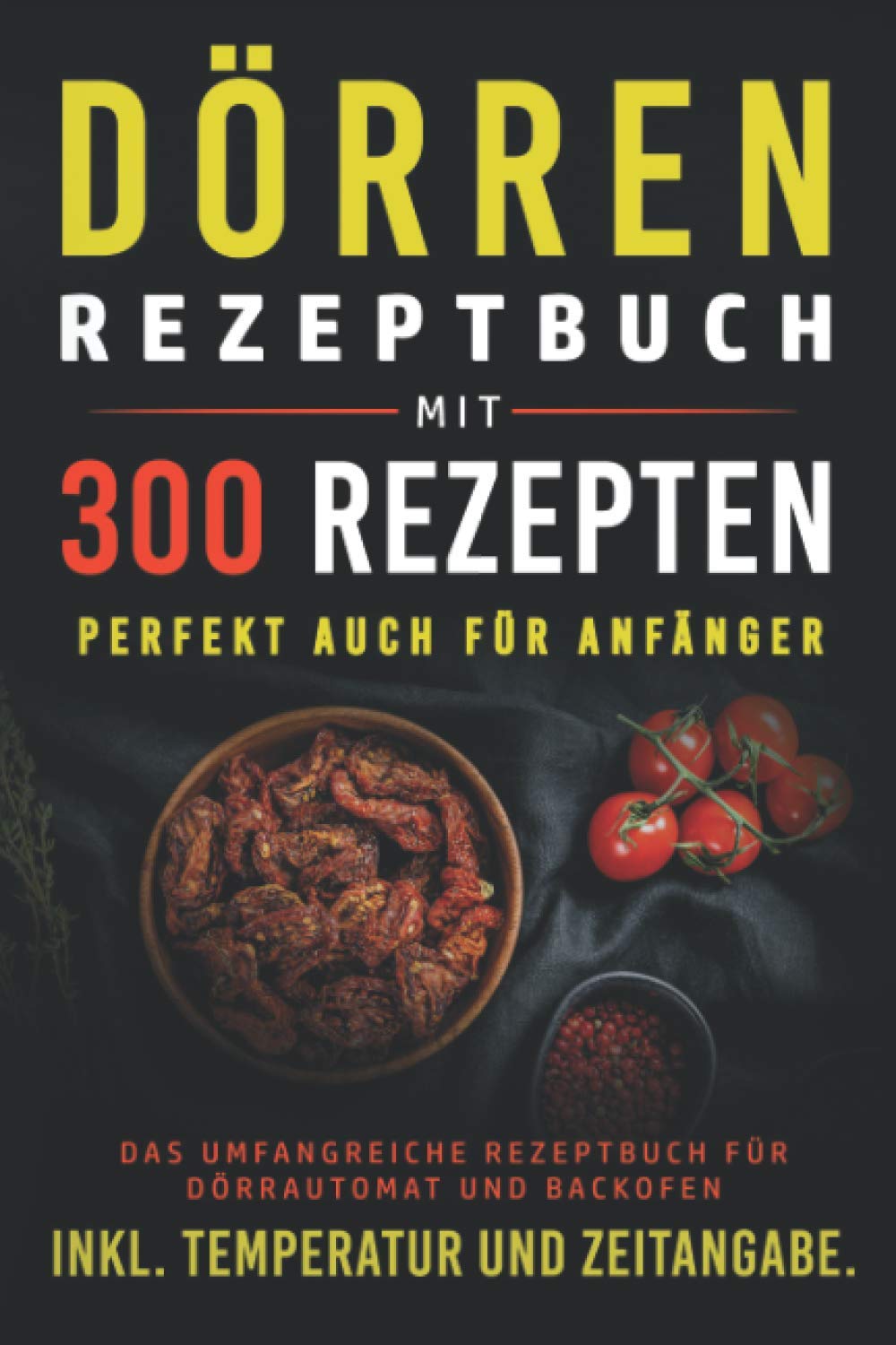 Dörren Rezeptbuch mit 300 Rezepten: Das umfangreiche Kochbuch für Dörrautomaten und Backofen inkl. Temperatur und Zeitangabe Mathematics