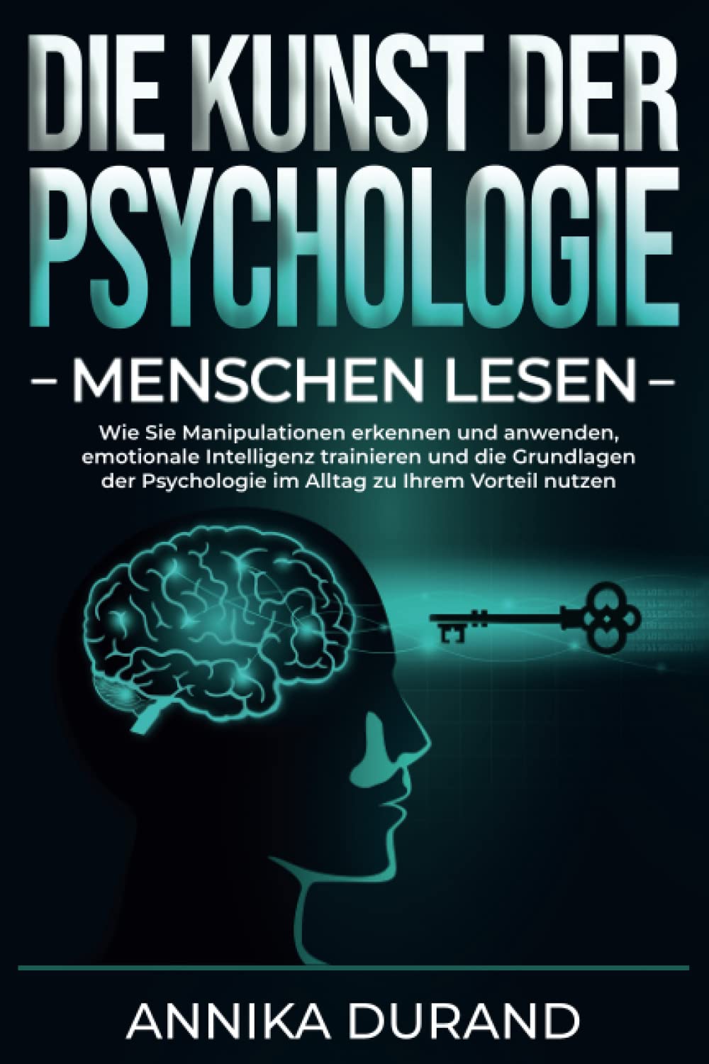 DIE KUNST DER PSYCHOLOGIE - Menschen lesen: Wie Sie Manipulationen erkennen und anwenden, emotionale Intelligenz trainieren und die Grundlagen der Psychologie im Alltag zu Ihrem Vorteil nutzen Medicine