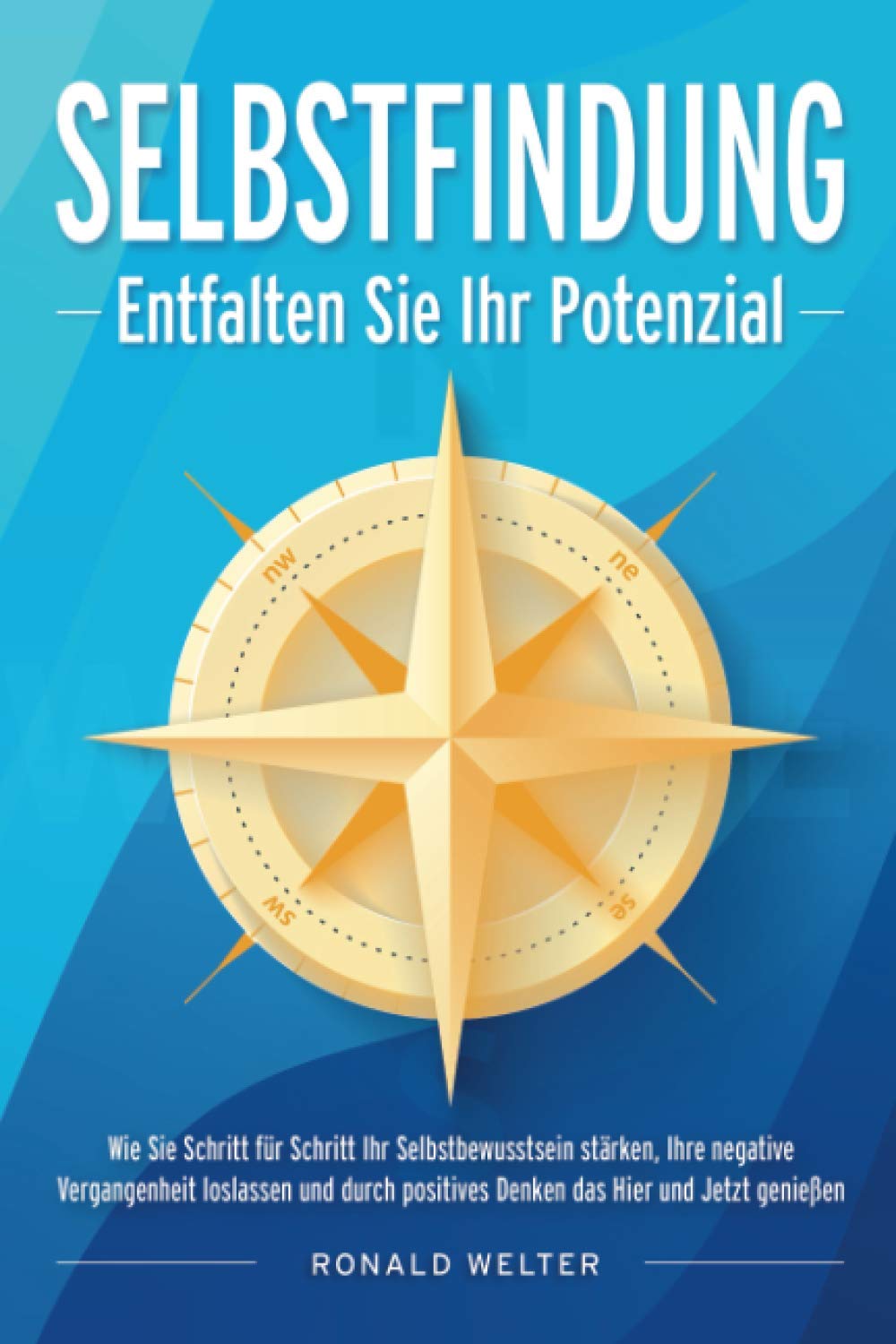 SELBSTFINDUNG - Entfalten Sie Ihr volles Potenzial: Wie Sie Schritt für Schritt Ihr Selbstbewusstsein stärken, Ihre negative Vergangenheit loslassen ... Positives Denken das Hier und Jetzt genießen Lifestyle