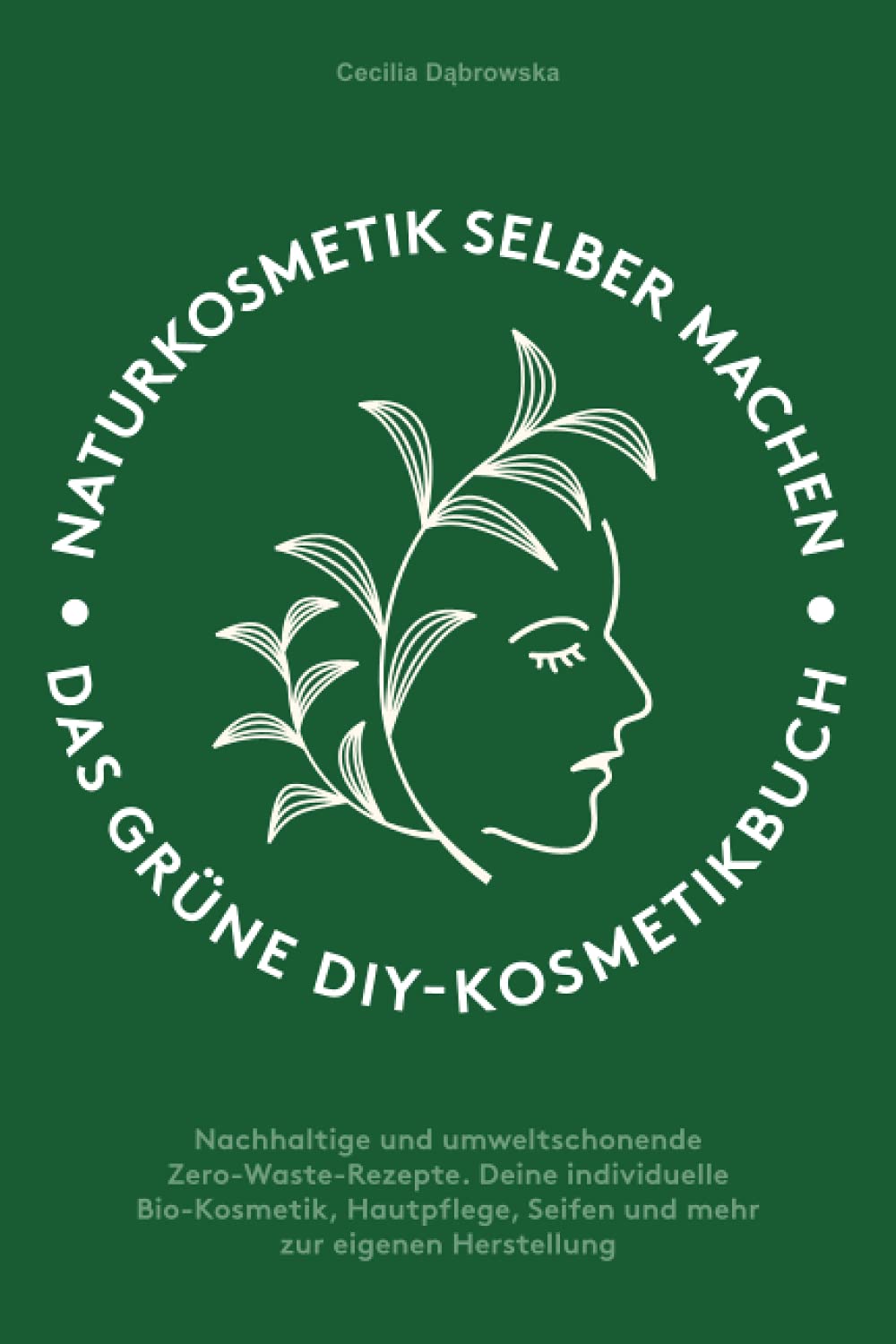 Naturkosmetik selber machen: Das grüne DIY-Kosmetikbuch: Nachhaltige und umweltschonende Zero-Waste-Rezepte. Deine individuelle Bio-Kosmetik, Hautpflege, Seifen und mehr zur eigenen Herstellung Medicine