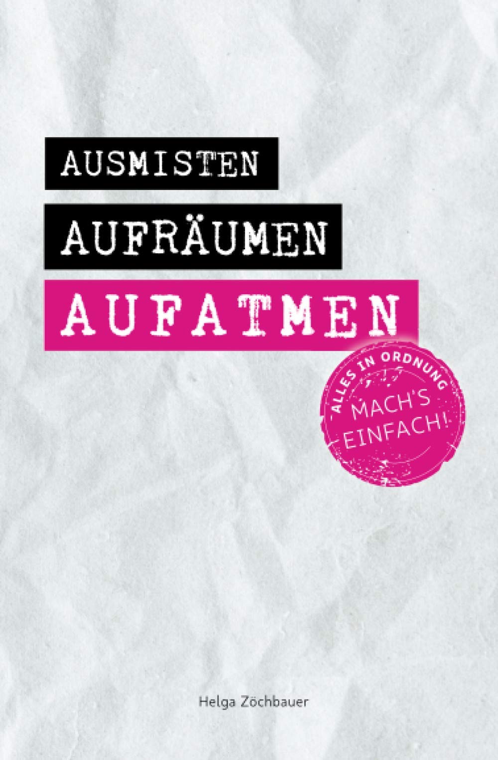 Ausmisten Aufräumen Aufatmen: Alles in Ordnung. Mach´s einfach! book