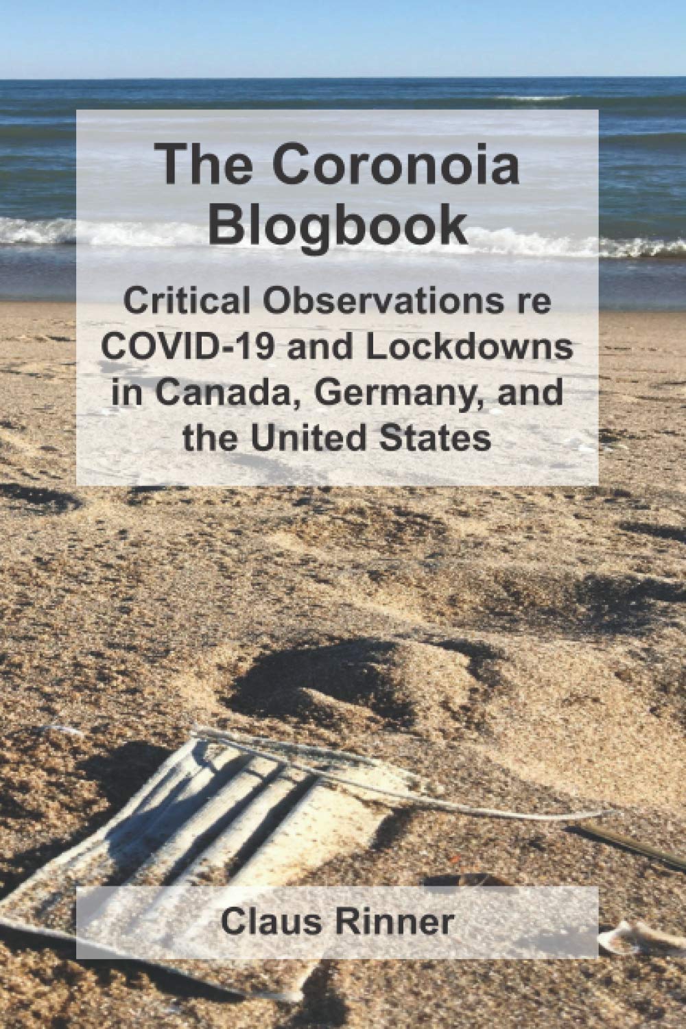 The Coronoia Blogbook: Critical Observations re COVID-19 and Lockdowns in Canada, Germany, and the United States (The Coronoia Series, Band 1) Social Sciences