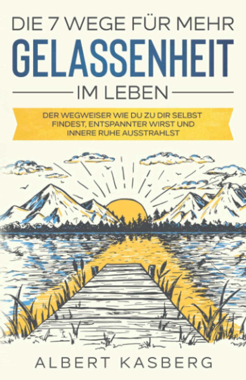 Die 7 Wege für mehr Gelassenheit im Leben: Gelassenheit lernen, zur Ruhe kommen und Stress bewältigen. Dein Weg für mehr Zufriedenheit, Entspannung und Kontrolle im Leben Sports Books