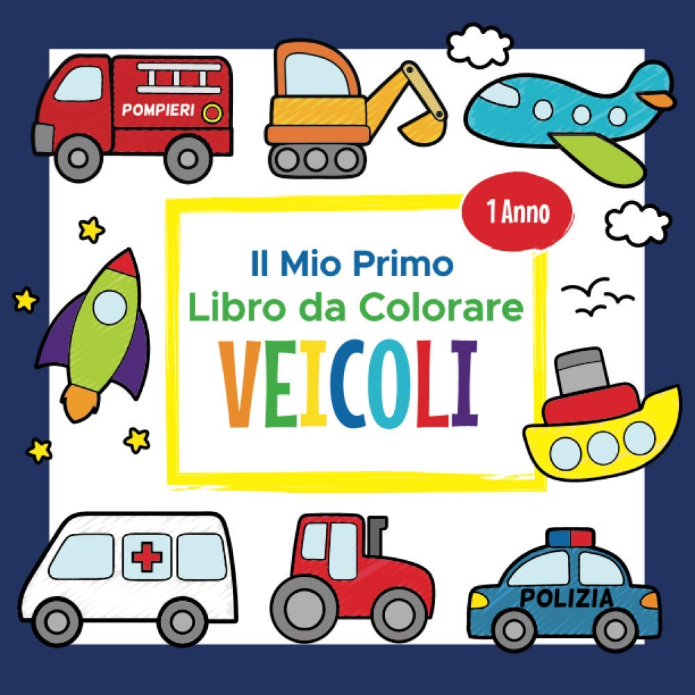 Il Mio Primo Libro da Colorare Veicoli - 1 Anno: Album da Colorare per Bambini | Perfetto per Dipingere e Imparare le Prime Veicoli come camion, aereo, trattore, barca e tanti altri Novels & Short Stories