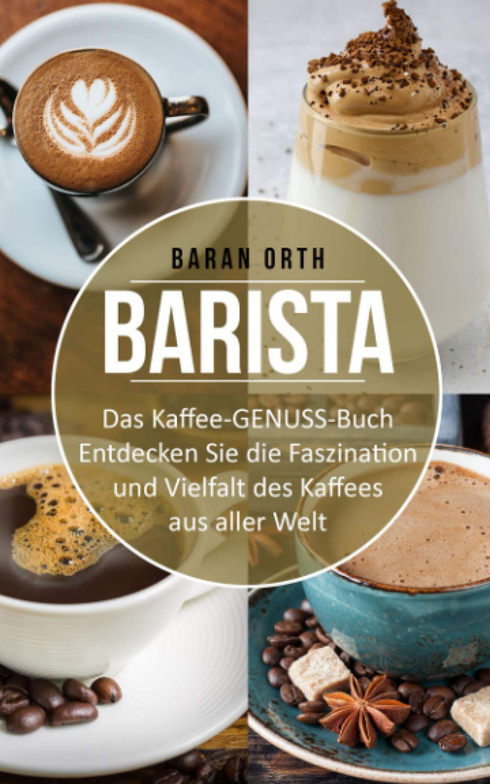 BARISTA Das Kaffee-GENUSS-Buch: Entdecken Sie die Faszination und Vielfalt des Kaffees Cooking & Enjoying