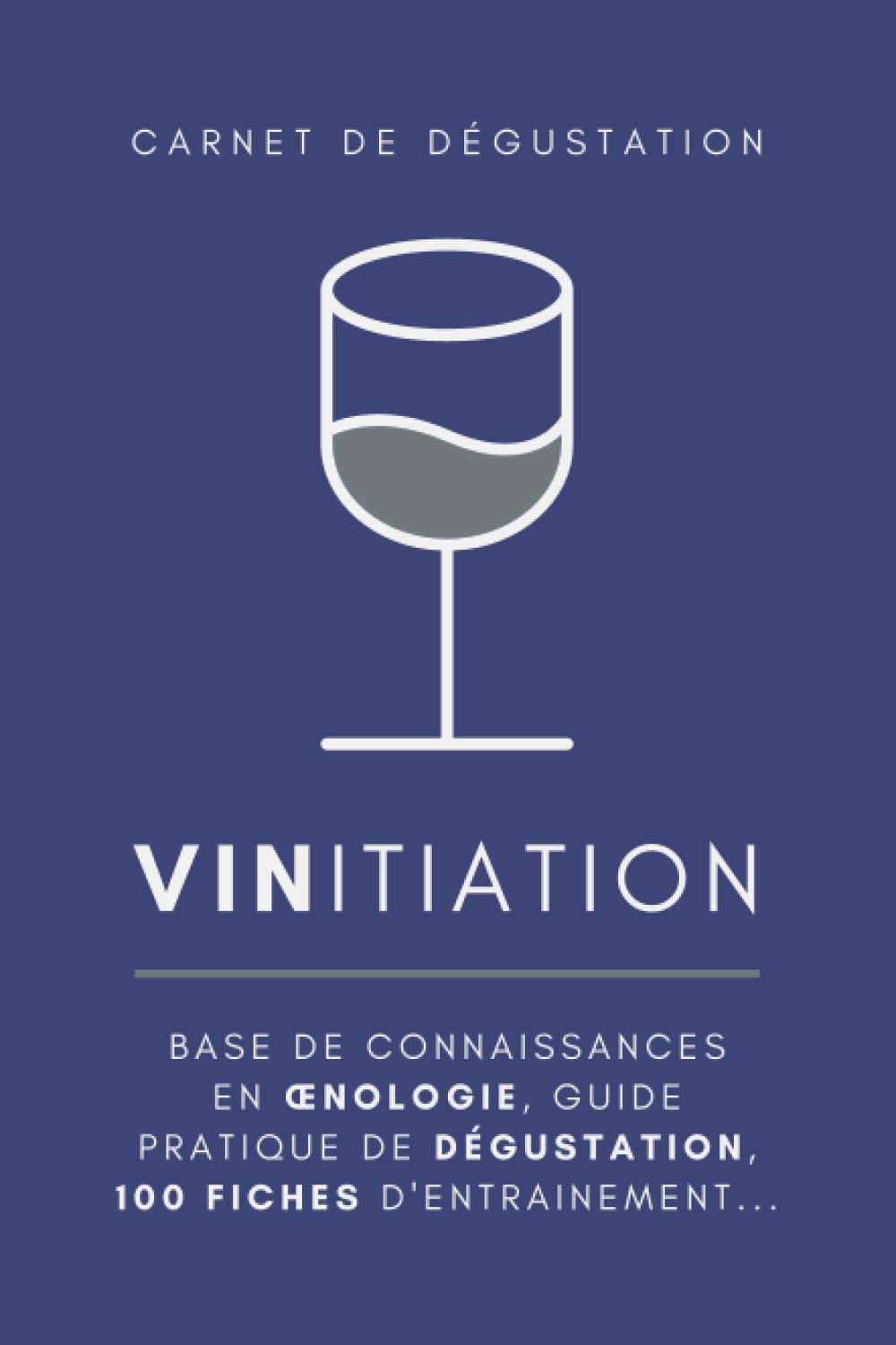 VINitiation - carnet de dégustation de vins: guide pratique de dégustation et d’Œnologie + 100 fiches d'entraînement Cooking & Enjoying