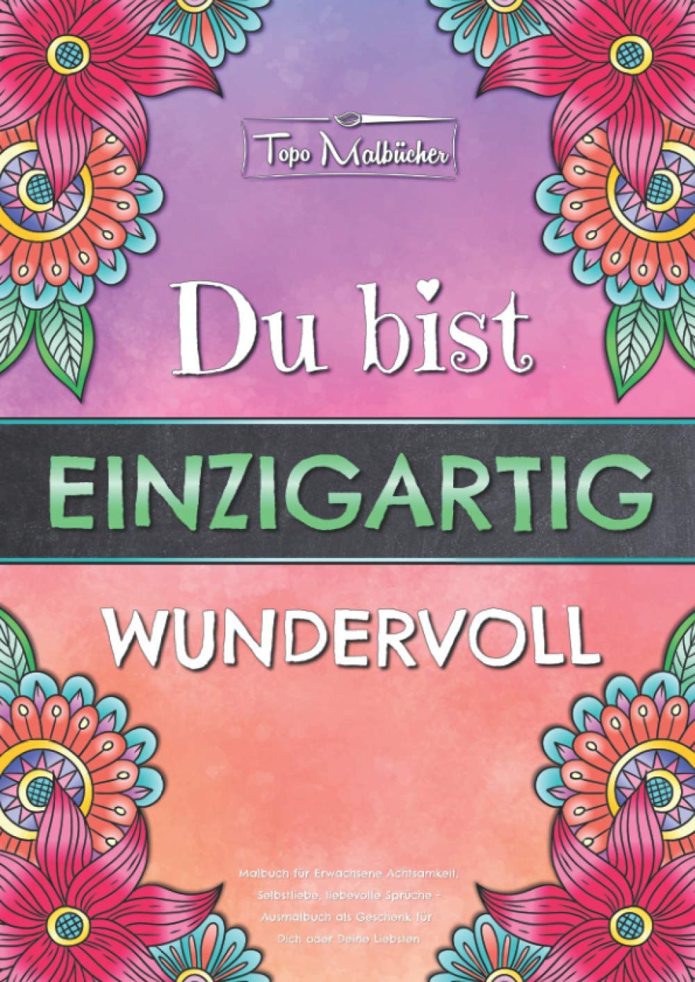 Malbuch für Erwachsene Achtsamkeit, Selbstliebe, liebevolle Sprüche - Ausmalbuch als Geschenk für Dich oder Deine Liebsten - Du bist einzigartig wundervoll - Topo Malbücher® Film, Art & Culture