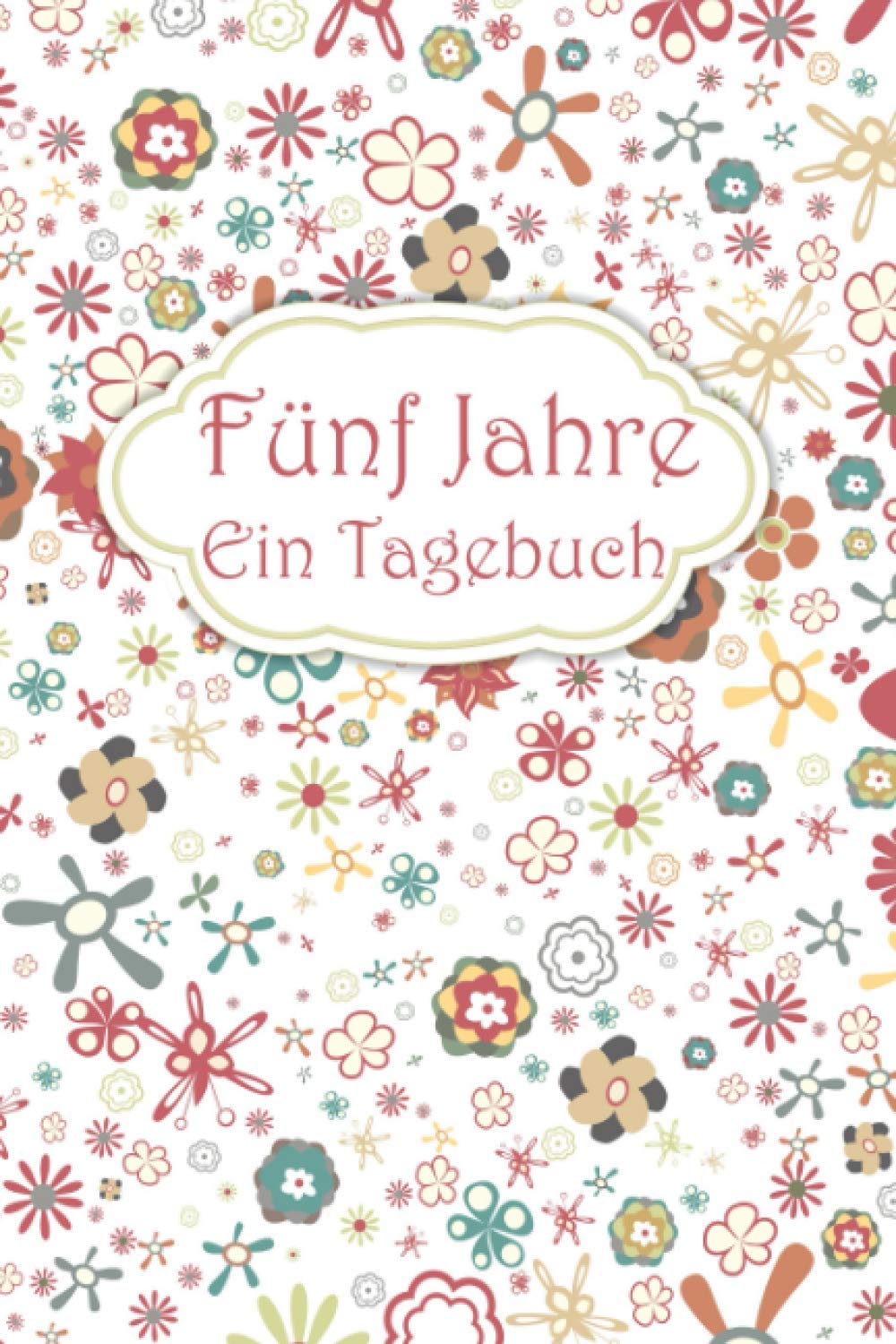 Fünf Jahre - Ein Tagebuch: 3 - Minuten Ausfüllbuch für Erwachsene I Platz für alle Lieblingsmomente und positive Gedanken I Motiv: Bunte Blumen book