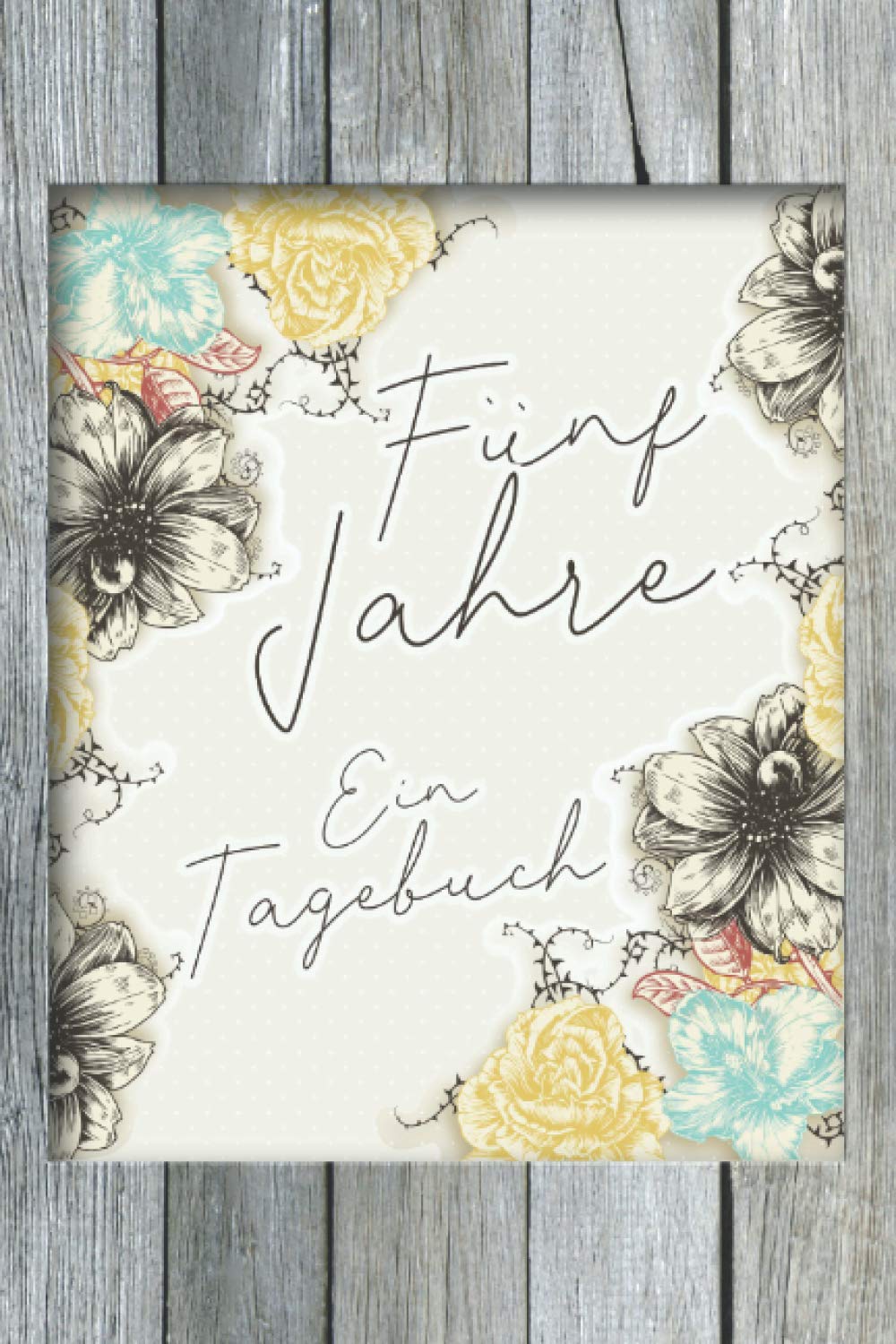 Fünf Jahre - Ein Tagebuch: 3 - Minuten Ausfüllbuch für Erwachsene I Platz für alle Lieblingsmomente und positive Gedanken I Motiv: Holz und Rosen Essays & Short Stories