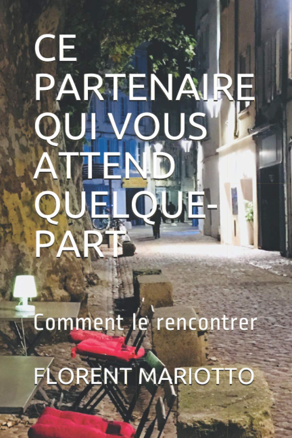 CE PARTENAIRE QUI VOUS ATTEND QUELQUE PART: Les clés pour comprendre nos échecs et programmer notre prochaine Rencontre Partnership & Love
