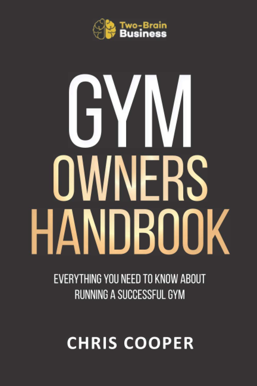 Gym Owner's Handbook: Everything You Need To Know About Running A Successful Gym. (Grow Your Gym Series, Band 2) Business, Finance & Career