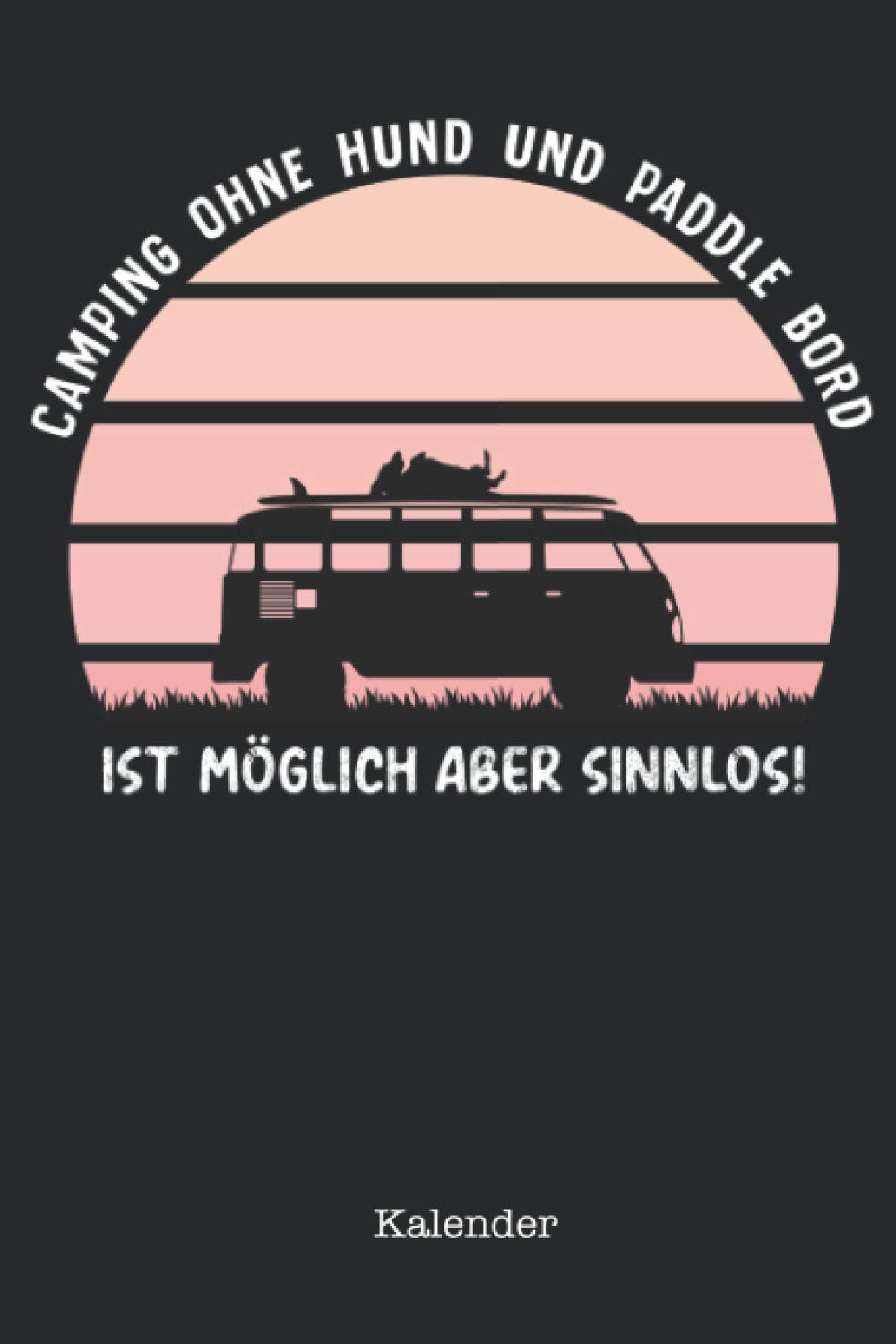 Camping ohne Hund & Paddle Board ist möglich aber sinnlos Kalender 2021: Camping mit Hund - Toller Kalender 2021 - 114 Seiten um Touren, Ideen und ... | ca. DINA5 |Wohnwagen/Wohnmobil Geschenk Pets