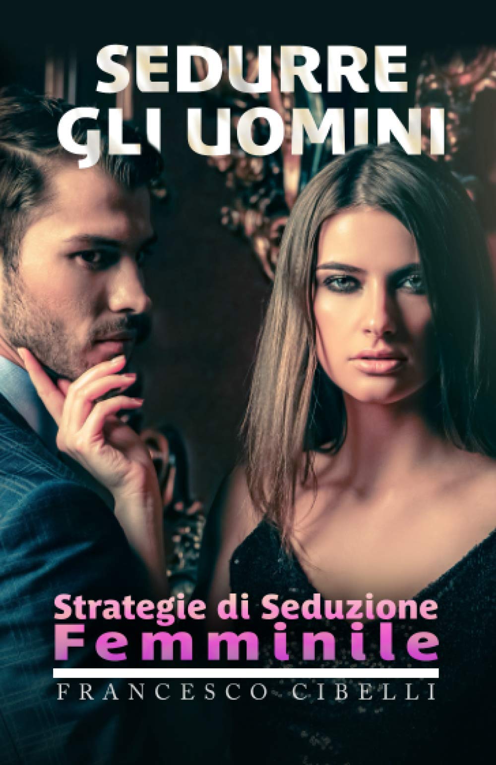 Sedurre gli uomini: Strategie di seduzione femminile Partnership & Love