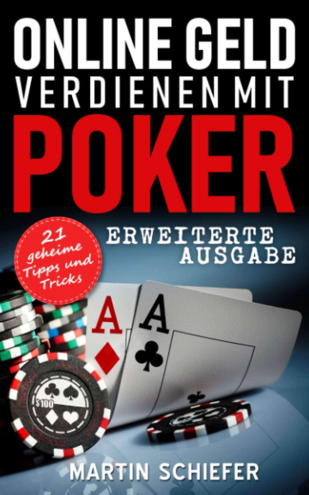 Online Geld verdienen mit Poker (Erweiterte Ausgabe): Vom Hobby-Spieler zum Karten-Hai – 21 geheime Tipps und Tricks für No Limit Texas Holdem Anfänger und Fortgeschrittene Business, Finance & Career