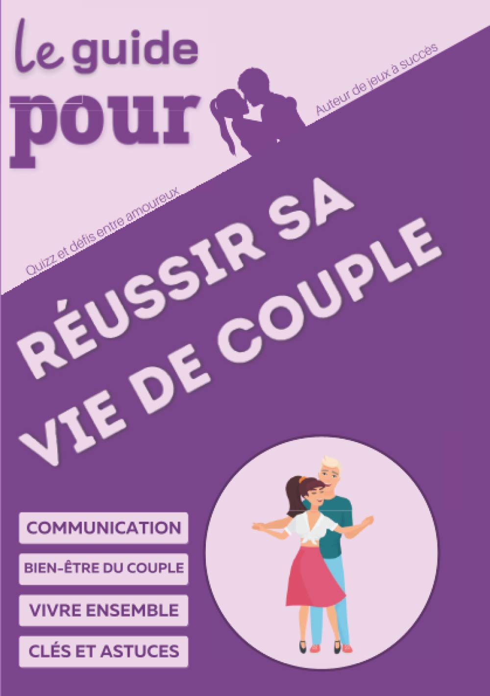 Réussir sa vie de couple: Le guide pour améliorer sa vie de couple | Conseils et astuces pour mieux vivre ensemble, être un couple épanouie et laisser place au bonheur à deux Partnership & Love