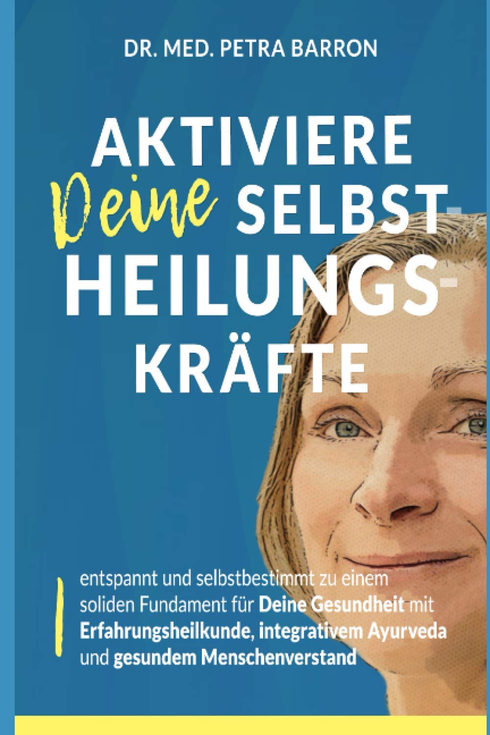 Aktiviere Deine Selbstheilungskräfte: entspannt und selbstbestimmt zu einem soliden Fundament für Deine Gesundheit mit Erfahrungsheilkunde, integrativem Ayurveda und gesundem Menschenverstand Health, Nutrition & Fitness
